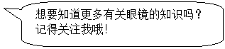圆角矩形标注: 想要知道更多有关眼镜的知识吗?记得关注我哦!